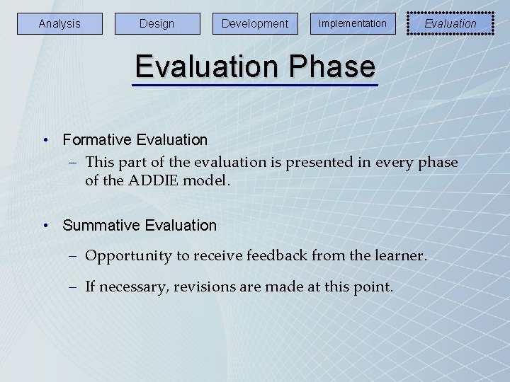 Analysis Design Development Implementation Evaluation Phase • Formative Evaluation – This part of the