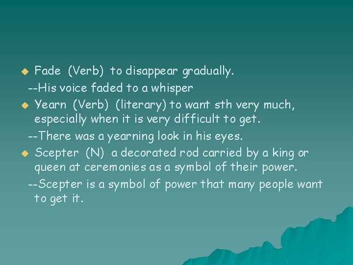 Fade (Verb) to disappear gradually. --His voice faded to a whisper u Yearn (Verb)