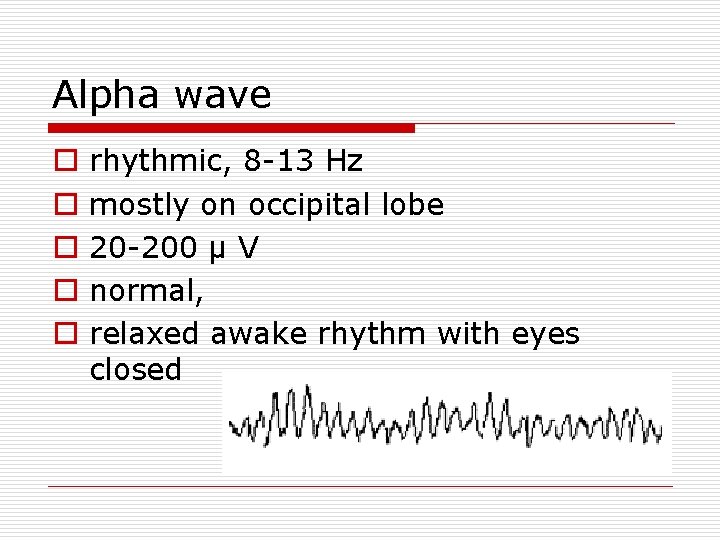 Alpha wave o o o rhythmic, 8 -13 Hz mostly on occipital lobe 20