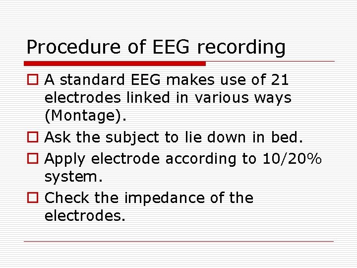 Procedure of EEG recording o A standard EEG makes use of 21 electrodes linked