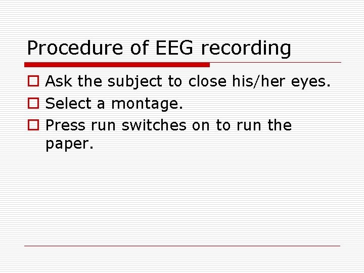 Procedure of EEG recording o Ask the subject to close his/her eyes. o Select