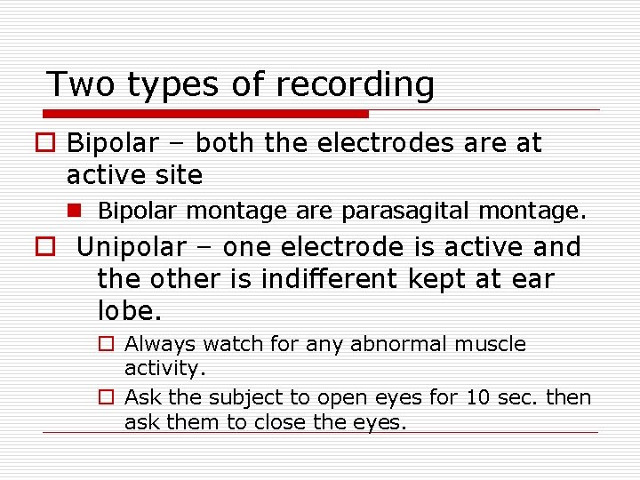 Two types of recording o Bipolar – both the electrodes are at active site
