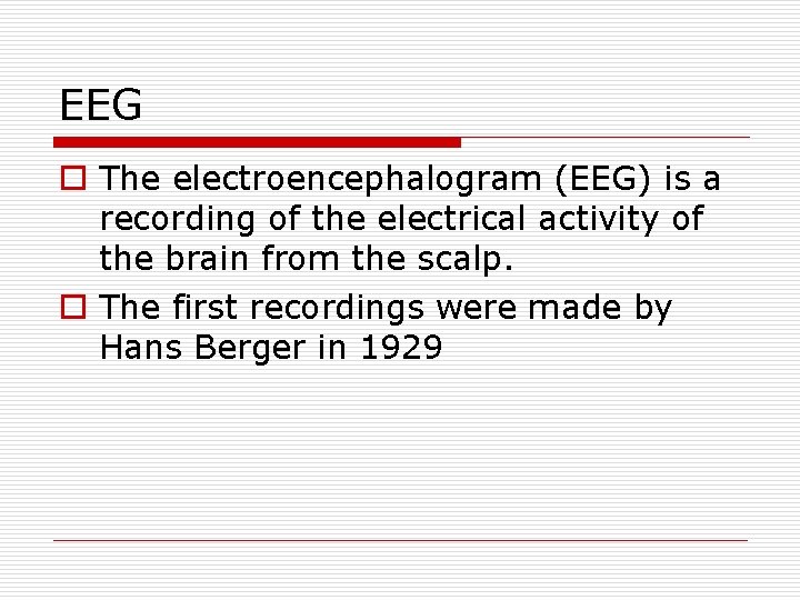 EEG o The electroencephalogram (EEG) is a recording of the electrical activity of the