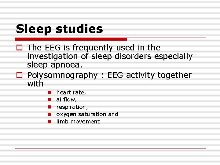 Sleep studies o The EEG is frequently used in the investigation of sleep disorders