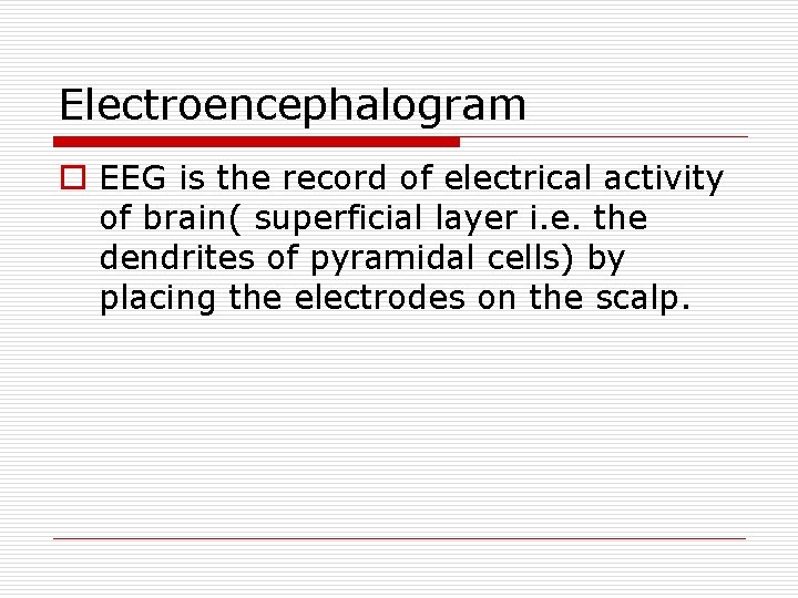 Electroencephalogram o EEG is the record of electrical activity of brain( superficial layer i.