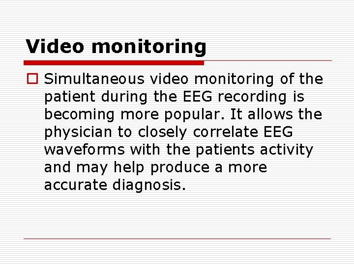 Video monitoring o Simultaneous video monitoring of the patient during the EEG recording is