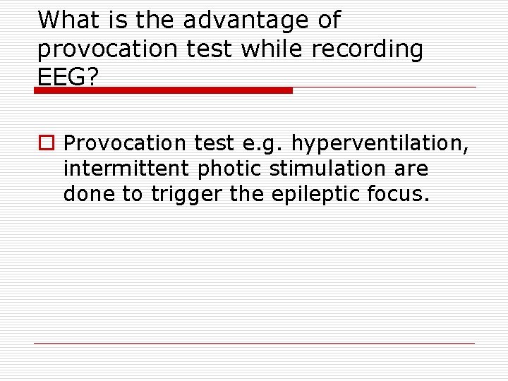 What is the advantage of provocation test while recording EEG? o Provocation test e.