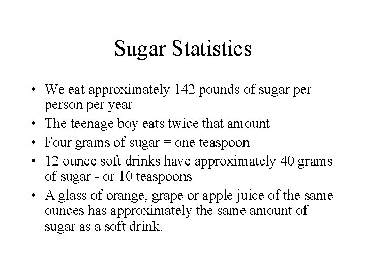Sugar Statistics • We eat approximately 142 pounds of sugar person per year •