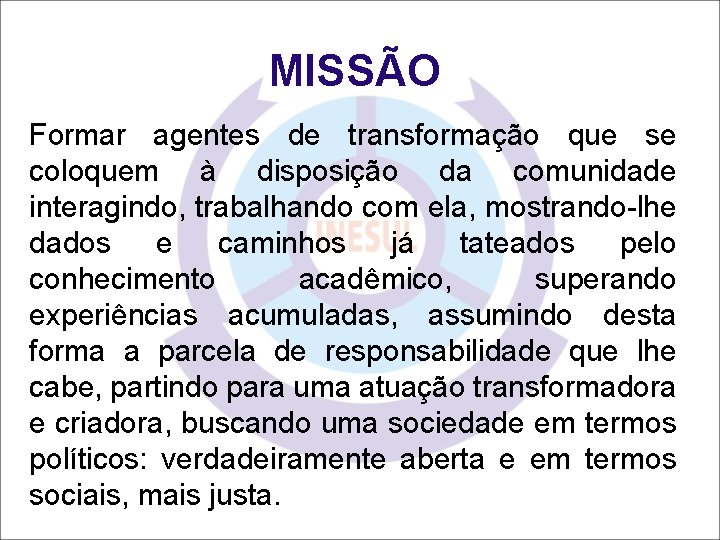 MISSÃO Formar agentes de transformação que se coloquem à disposição da comunidade interagindo, trabalhando