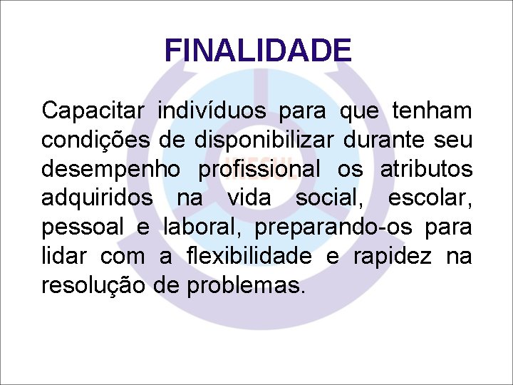 FINALIDADE Capacitar indivíduos para que tenham condições de disponibilizar durante seu desempenho profissional os