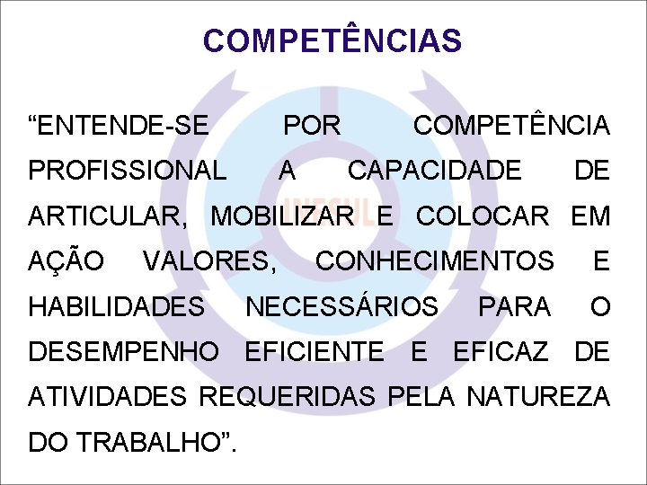 COMPETÊNCIAS “ENTENDE-SE POR PROFISSIONAL A COMPETÊNCIA CAPACIDADE DE ARTICULAR, MOBILIZAR E COLOCAR EM AÇÃO