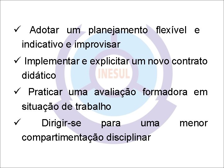 ü Adotar um planejamento flexível e indicativo e improvisar ü Implementar e explicitar um