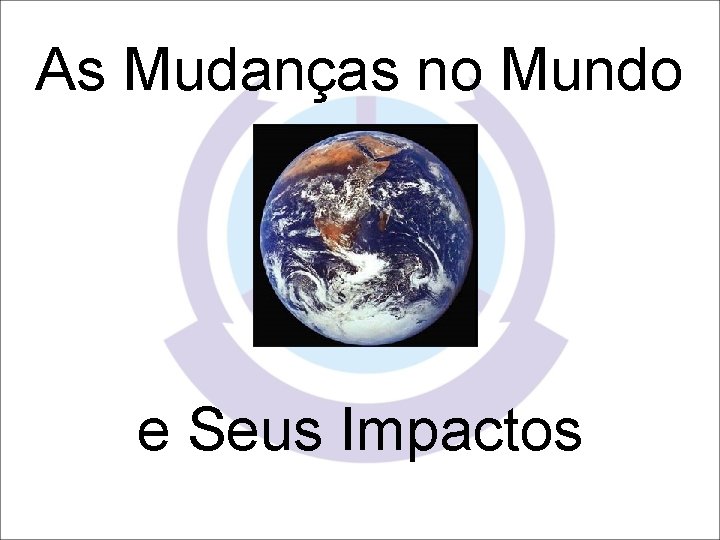 As Mudanças no Mundo e Seus Impactos 