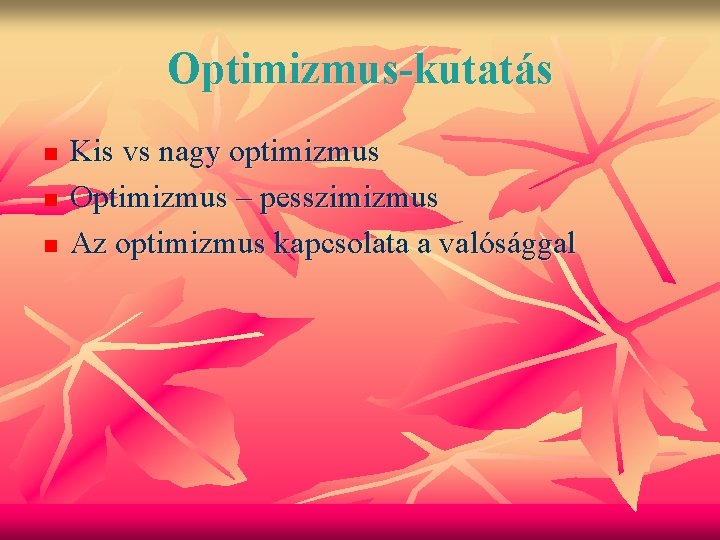 Optimizmus-kutatás n n n Kis vs nagy optimizmus Optimizmus – pesszimizmus Az optimizmus kapcsolata