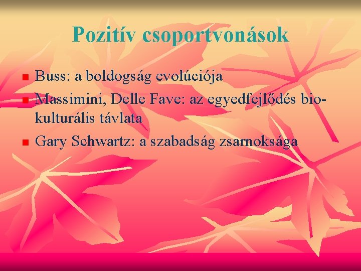 Pozitív csoportvonások n n n Buss: a boldogság evolúciója Massimini, Delle Fave: az egyedfejlődés