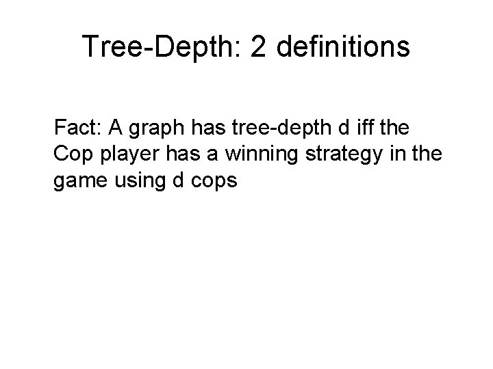 Tree-Depth: 2 definitions Fact: A graph has tree-depth d iff the Cop player has