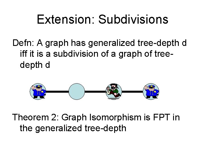 Extension: Subdivisions Defn: A graph has generalized tree-depth d iff it is a subdivision