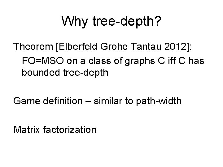 Why tree-depth? Theorem [Elberfeld Grohe Tantau 2012]: FO=MSO on a class of graphs C