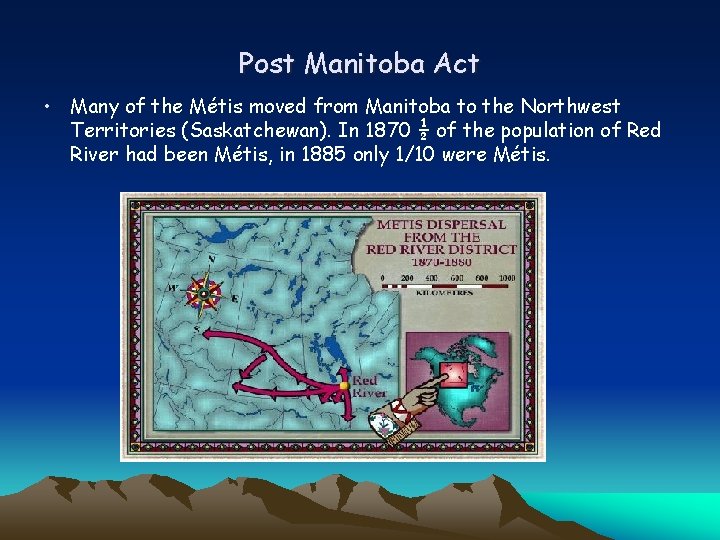 Post Manitoba Act • Many of the Métis moved from Manitoba to the Northwest