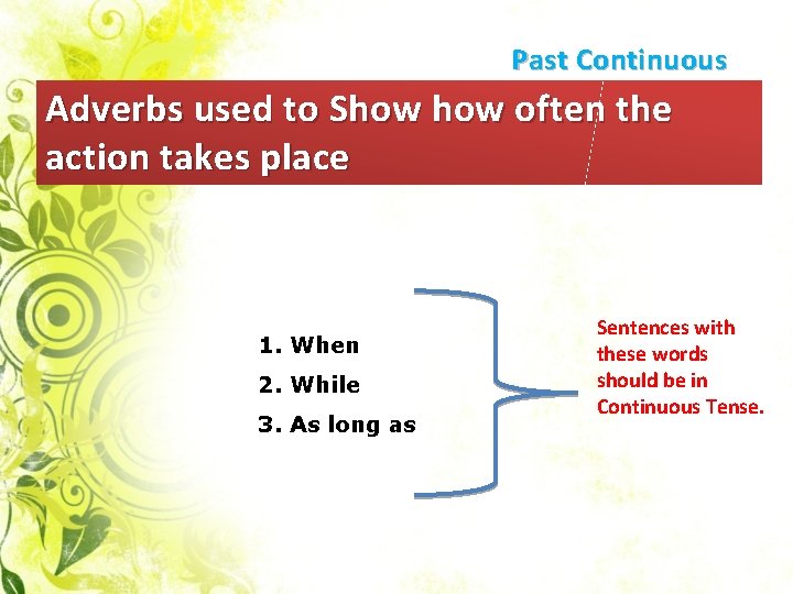 Past Continuous Adverbs used to Show often the action takes place 1. When 2.