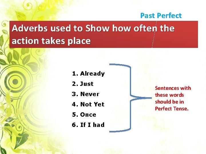 Past Perfect Adverbs used to Show often the action takes place 1. Already 2.