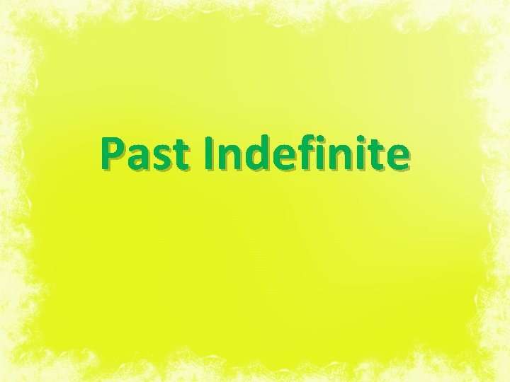 Past Indefinite 