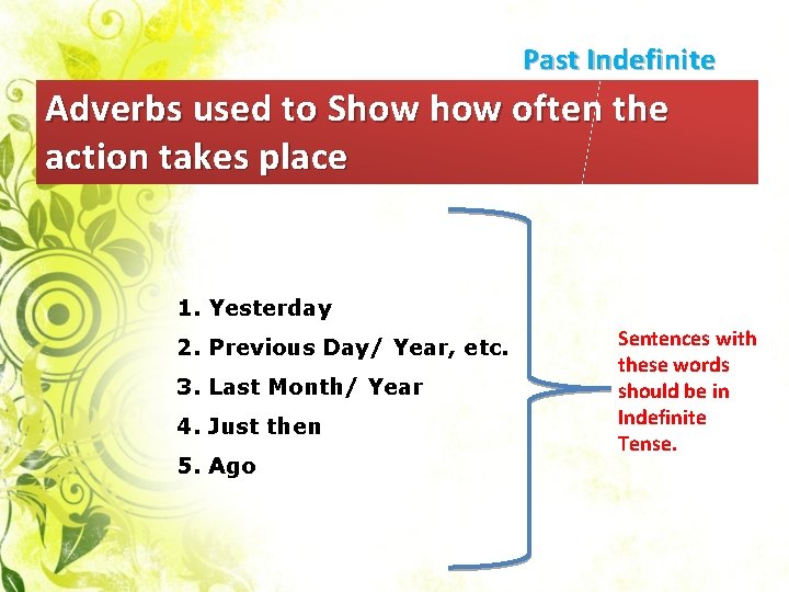 Past Indefinite Adverbs used to Show often the action takes place 1. Yesterday 2.