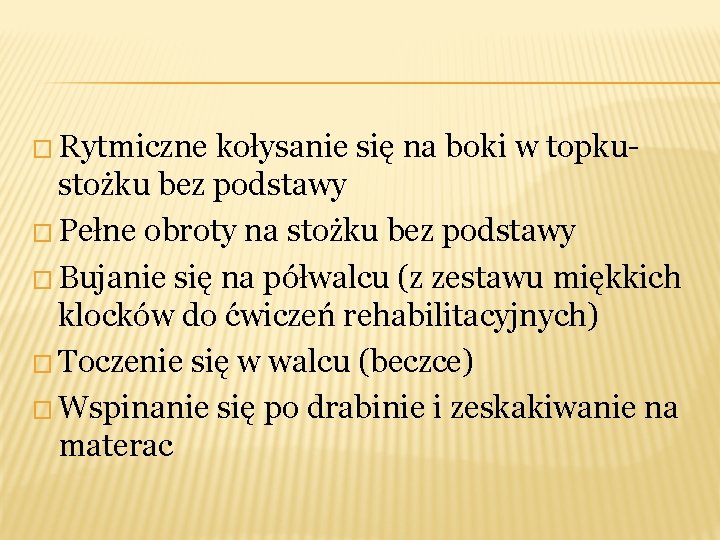 � Rytmiczne kołysanie się na boki w topku- stożku bez podstawy � Pełne obroty