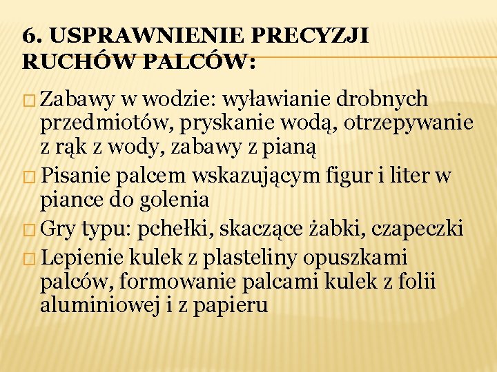 6. USPRAWNIENIE PRECYZJI RUCHÓW PALCÓW: � Zabawy w wodzie: wyławianie drobnych przedmiotów, pryskanie wodą,