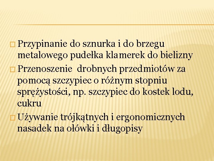 � Przypinanie do sznurka i do brzegu metalowego pudełka klamerek do bielizny � Przenoszenie