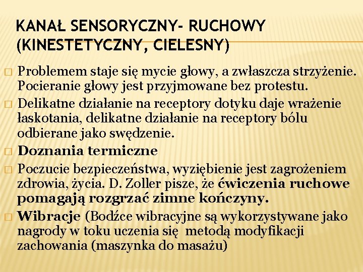 KANAŁ SENSORYCZNY- RUCHOWY (KINESTETYCZNY, CIELESNY) Problemem staje się mycie głowy, a zwłaszcza strzyżenie. Pocieranie