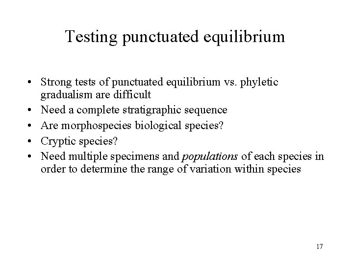 Testing punctuated equilibrium • Strong tests of punctuated equilibrium vs. phyletic gradualism are difficult