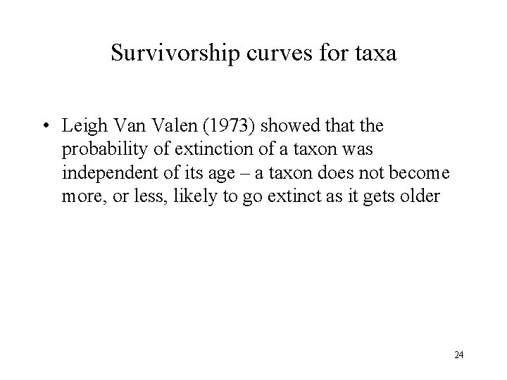 Survivorship curves for taxa • Leigh Van Valen (1973) showed that the probability of