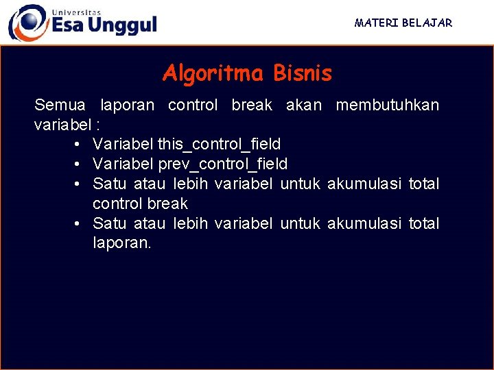 MATERI BELAJAR Algoritma Bisnis Semua laporan control break akan membutuhkan variabel : • Variabel
