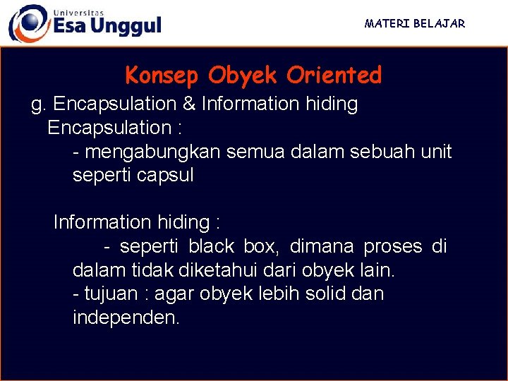 MATERI BELAJAR Konsep Obyek Oriented g. Encapsulation & Information hiding Encapsulation : - mengabungkan