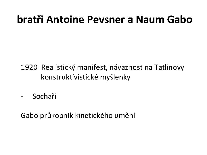 bratři Antoine Pevsner a Naum Gabo 1920 Realistický manifest, návaznost na Tatlinovy konstruktivistické myšlenky