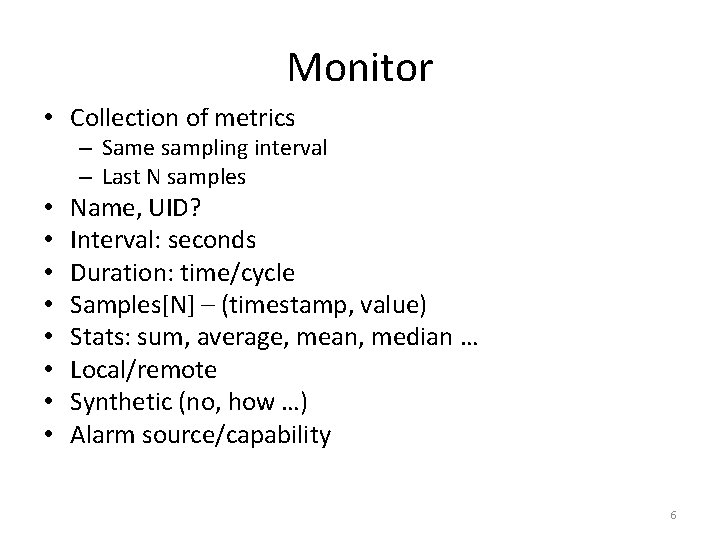 Monitor • Collection of metrics – Same sampling interval – Last N samples •