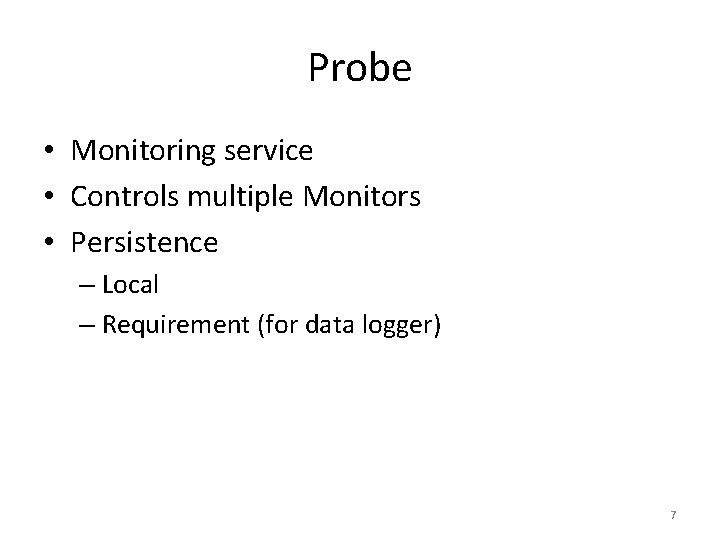 Probe • Monitoring service • Controls multiple Monitors • Persistence – Local – Requirement