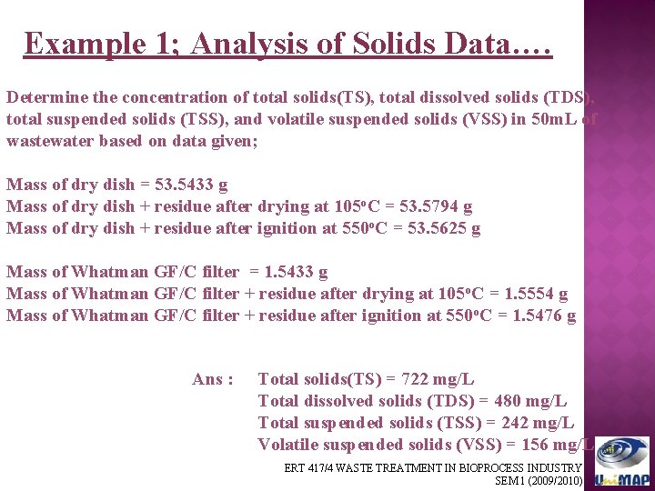 Example 1; Analysis of Solids Data…. Determine the concentration of total solids(TS), total dissolved