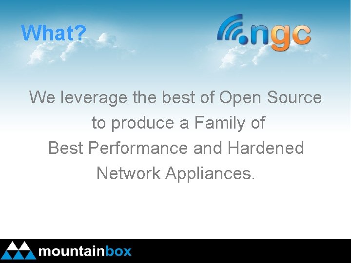 What? We leverage the best of Open Source to produce a Family of Best