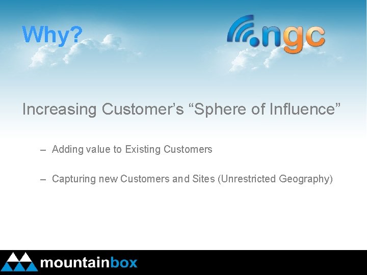 Why? Increasing Customer’s “Sphere of Influence” – Adding value to Existing Customers – Capturing