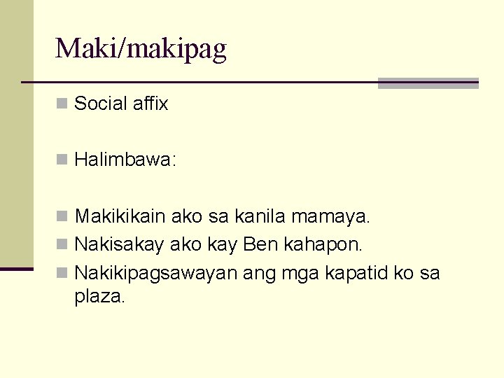 Maki/makipag n Social affix n Halimbawa: n Makikikain ako sa kanila mamaya. n Nakisakay