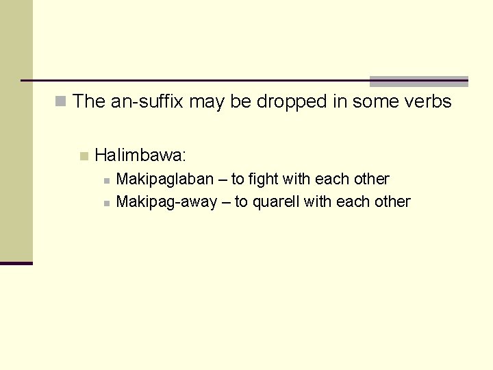 n The an-suffix may be dropped in some verbs n Halimbawa: n n Makipaglaban