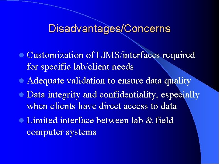 Disadvantages/Concerns l Customization of LIMS/interfaces required for specific lab/client needs l Adequate validation to