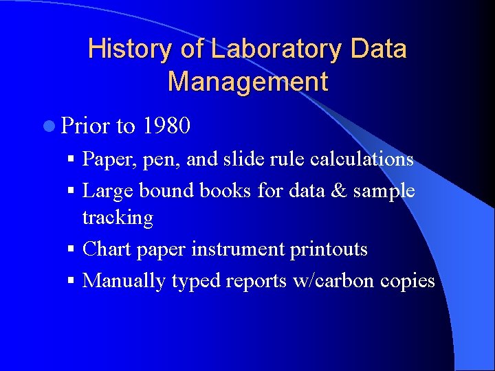 History of Laboratory Data Management l Prior to 1980 § Paper, pen, and slide