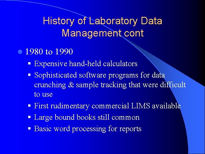 History of Laboratory Data Management cont l 1980 to 1990 § Expensive hand-held calculators