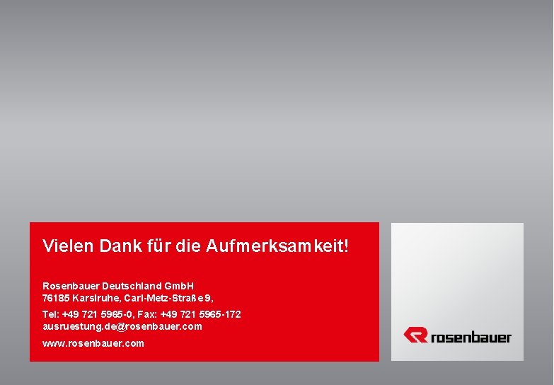 Vielen Dank für die Aufmerksamkeit! Rosenbauer Deutschland Gmb. H 76185 Karslruhe, Carl-Metz-Straße 9, Tel: