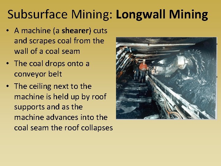 Subsurface Mining: Longwall Mining • A machine (a shearer) cuts and scrapes coal from
