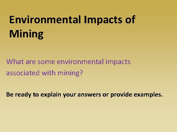 Environmental Impacts of Mining What are some environmental impacts associated with mining? Be ready