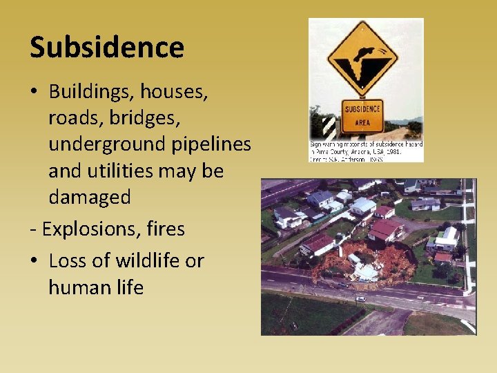 Subsidence • Buildings, houses, roads, bridges, underground pipelines and utilities may be damaged -